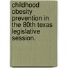 Childhood Obesity Prevention In The 80Th Texas Legislative Session. door Kailly E. Harrell