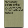 Christianity Before Christ, Or, Prototypes of Our Faith and Culture by Charles John Stone