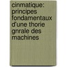 Cinmatique: Principes Fondamentaux D'Une Thorie Gnrale Des Machines door Franz Reuleaux