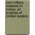 Civil-Military Relations in Turkey: An Analysis of Civilian Leaders
