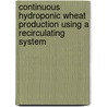 Continuous Hydroponic Wheat Production Using a Recirculating System by United States Government