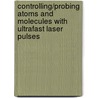 Controlling/Probing Atoms and Molecules with Ultrafast Laser Pulses door Corneliu Manescu