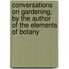 Conversations On Gardening, By The Author Of The Elements Of Botany door Conversations