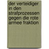 Der Verteidiger in den Strafprozessen gegen die Rote Armee Fraktion by Andreas Mehlich