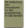 Die Bedeutung Von Innovationen Fur Den Produkterfolg Im B2B-Bereich door Markus Hofmann