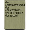 Die Selbstzersetzung Des Christenthums Und Die Religion Der Zukunft by Eduard von Hartmann