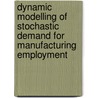 Dynamic Modelling of Stochastic Demand for Manufacturing Employment by Gerard A. Pfann