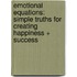 Emotional Equations: Simple Truths for Creating Happiness + Success