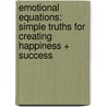 Emotional Equations: Simple Truths for Creating Happiness + Success door Chip Conley
