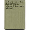 Endeavors After the Christian Life; A Volume of Discourses Volume 2 by James Martineau