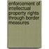 Enforcement of Intellectual Property Rights Through Border Measures