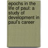 Epochs in the Life of Paul: a Study of Development in Paul's Career door Archibald T. Robertson