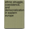 Ethnic Struggle, Coexistence, and Democratization in Eastern Europe by Sherrill Stroschein