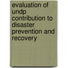 Evaluation of Undp Contribution to Disaster Prevention and Recovery by United Nations