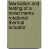 Fabrication and Testing of a Novel Mems Rotational Thermal Actuator by United States Government