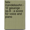 Felix Mendelssohn - 12 Gesange - Op.8 - A Score For Voice And Piano door Felix Mendelssohn