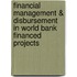 Financial Management & Disbursement in World Bank Financed Projects