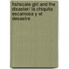 Fishscale Girl And The Disaster/ La Chiquita Escamosa Y El Desastre by Ann Hailey