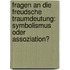 Fragen an die Freudsche Traumdeutung: Symbolismus oder Assoziation?