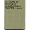 Geschichte Der Kï¿½Niglich Deutschen Legion, 1803-1816, Volume 1 by Bernhard Schwertfeger