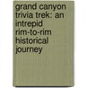 Grand Canyon Trivia Trek: An Intrepid Rim-To-Rim Historical Journey by Flood Hefley