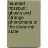 Haunted Missouri: Ghosts And Strange Phenomena Of The Show Me State by Troy Taylor