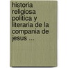 Historia Religiosa Politica Y Literaria De La Compania De Jesus ... door Jacques Crï¿½Tineau-Joly