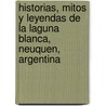 Historias, Mitos Y Leyendas De La Laguna Blanca, Neuquen, Argentina door Carlos Quilaqueo
