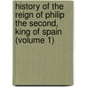 History of the Reign of Philip the Second, King of Spain (Volume 1) door William Hickling Prescott