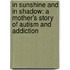 In Sunshine And In Shadow: A Mother's Story Of Autism And Addiction