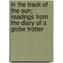 In the Track of the Sun; Readings from the Diary of a Globe Trotter