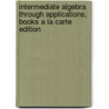 Intermediate Algebra Through Applications, Books A La Carte Edition door Sadie Bragg