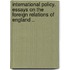 International Policy. Essays on the Foreign Relations of England ..