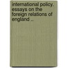 International Policy. Essays on the Foreign Relations of England .. by Richard Congreve