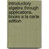 Introductory Algebra Through Applications, Books A La Carte Edition
