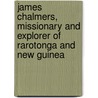 James Chalmers, Missionary and Explorer of Rarotonga and New Guinea door William Robson