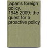 Japan's Foreign Policy, 1945-2009: The Quest for a Proactive Policy door Kazuhiko Togo