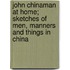 John Chinaman At Home; Sketches Of Men, Manners And Things In China