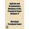 Judicial and Testamentary Business of the Provincial Court Volume 1 by Maryland Provincial Court