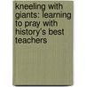 Kneeling With Giants: Learning To Pray With History's Best Teachers door Gary Neal Hansen