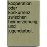Kooperation oder Konkurrenz zwischen Heimerziehung und Jugendarbeit door Dirk Oehling