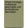 Körpermontage, mutterlose Geschöpfe und synthetische Identitäten by Claudia Ziegenbein