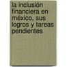 La inclusión financiera en México, sus logros y tareas pendientes door Miguel Alba González