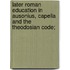 Later Roman Education in Ausonius, Capella and the Theodosian Code;