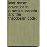 Later Roman Education in Ausonius, Capella and the Theodosian Code; door Martianus Mineus F. Capella