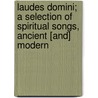 Laudes Domini; A Selection of Spiritual Songs, Ancient [And] Modern by Charles Seymour Robinson