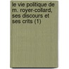 Le Vie Politique de M. Royer-Collard, Ses Discours Et Ses Crits (1) door Amable-Guillaume-Prosper Barante