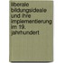 Liberale Bildungsideale und ihre Implementierung im 19. Jahrhundert