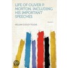 Life of Oliver P. Morton, Including His Important Speeches Volume 1 by William Dudley Foulke