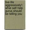 Live Life Aggressively!: What Self Help Gurus Should Be Telling You door Mike R. Mahler
